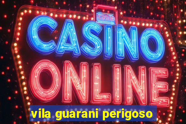 vila guarani perigoso